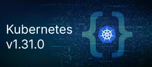 Kubernetes v1.31.0 ya está aquí: ¿Qué hay de nuevo y por qué debería importarme?